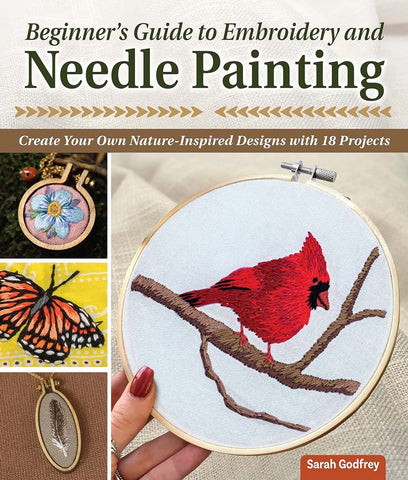 Beginner's Guide to Embroidery and Needle Painting: Create Your Own Nature-Inspired Designs with 18 Projects (Landauer) Learn How to Design Thread Painting Patterns from Photos Step-by-Step by Sarah Godfrey