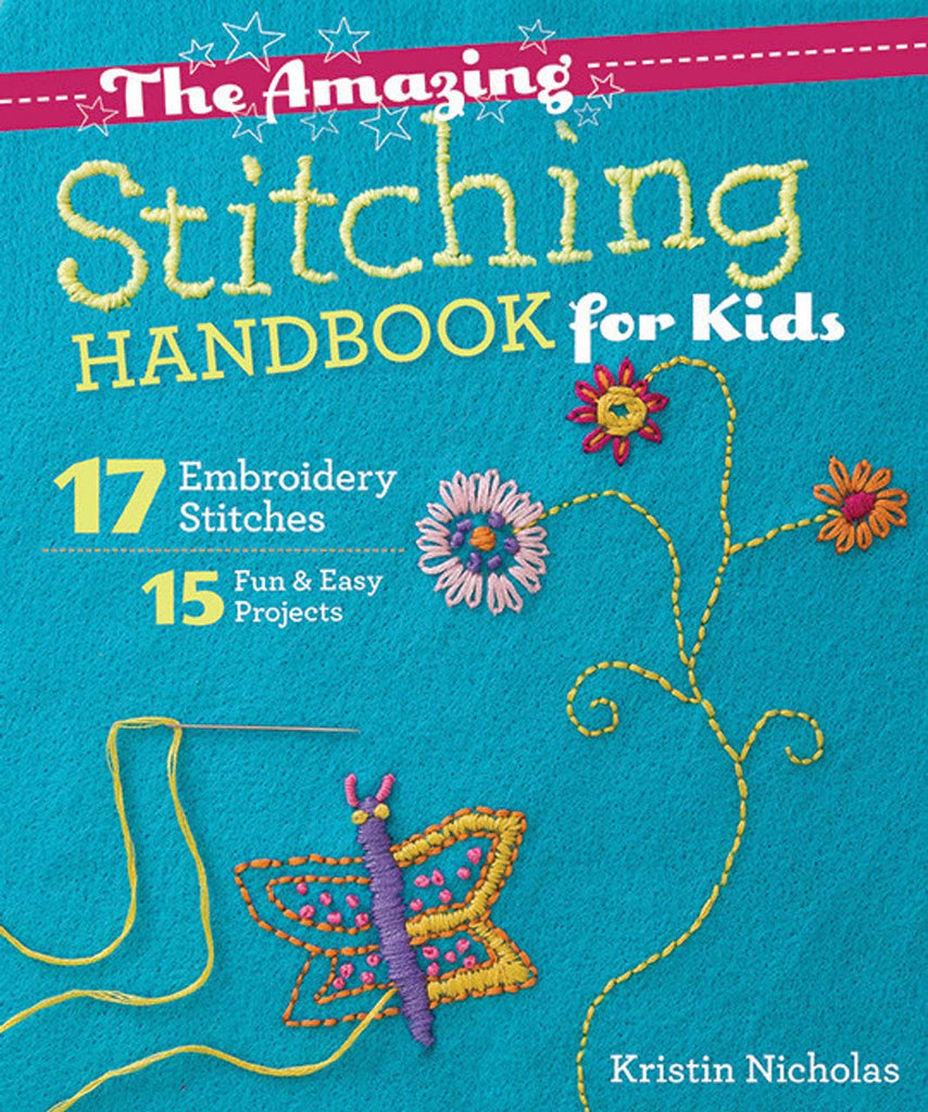 The Amazing Stitching Handbook for Kids: 17 Embroidery Stitches • 15 Fun & Easy Projects